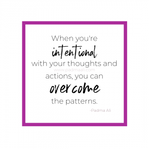 When you're intentional with your thought and actions, you can overcome the patterns.